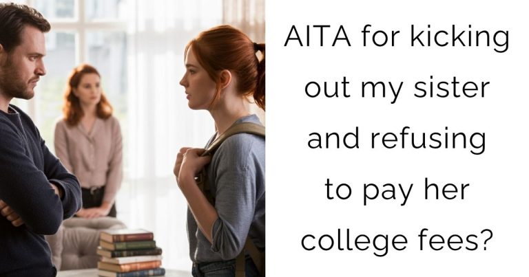 AITA for kicking out my sister and refusing to pay her college fees?