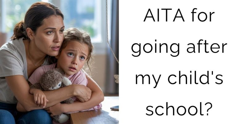 AITA for going after my child’s school?
