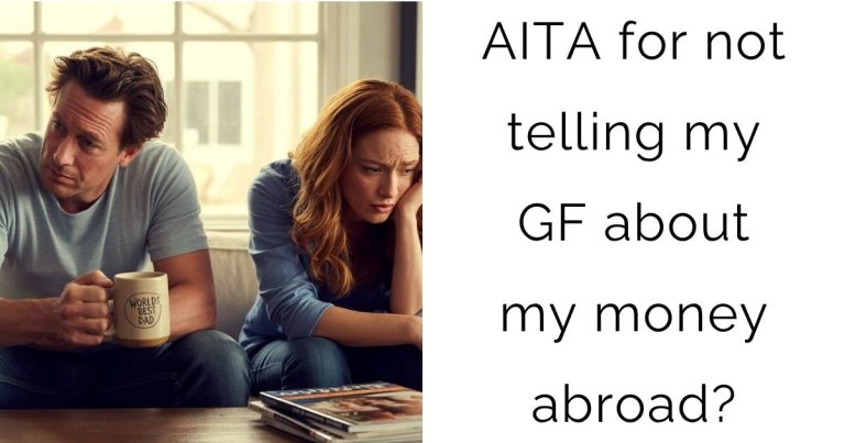 AITA for not telling my girlfriend about my money abroad?