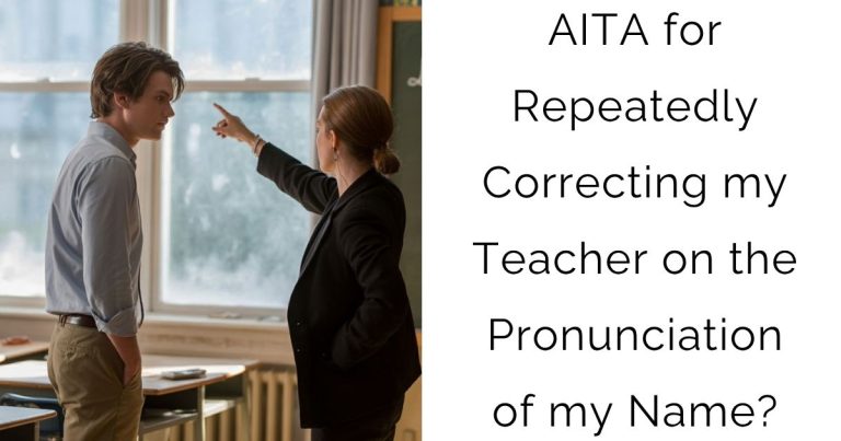 AITA for Repeatedly Correcting my Teacher on the Pronunciation of my Name?