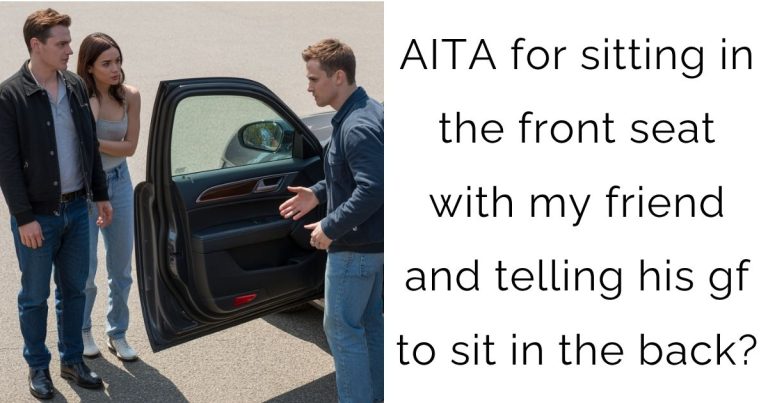 AITA for sitting in the front seat with my friend and telling his gf to sit in the back?