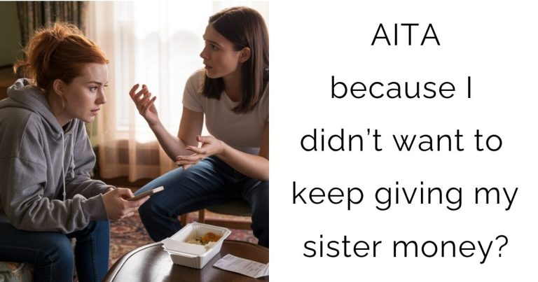 AITA because I didn’t want to keep giving my sister money?
