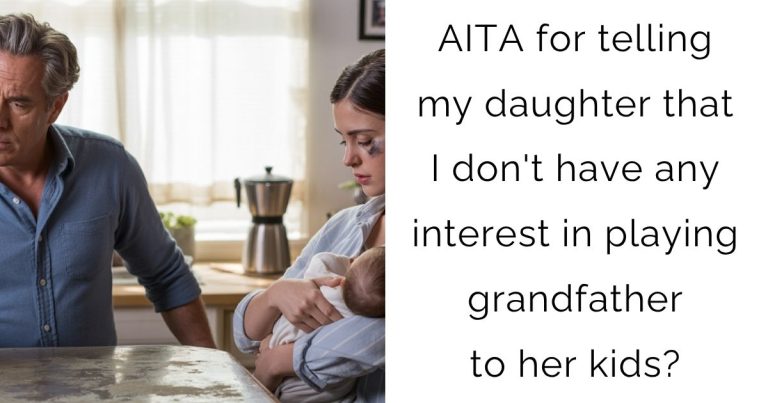 AITA for telling my daughter that I don’t have any interest in playing grandfather to her kids?