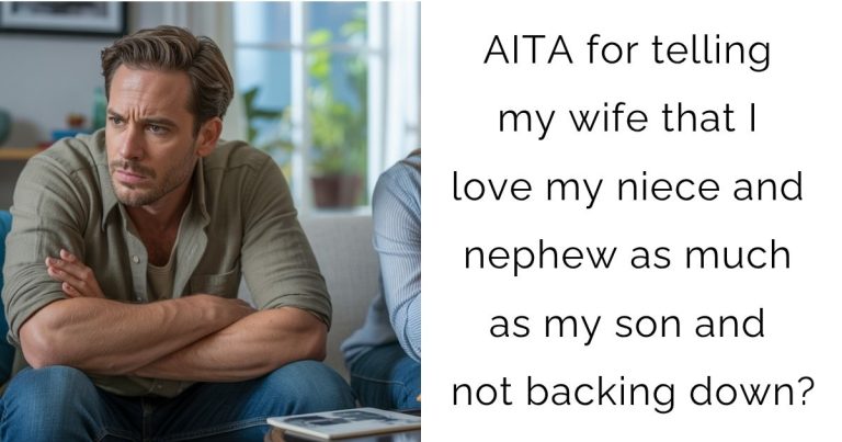 AITA for telling my wife that I love my niece and nephew as much as my son and not backing down?