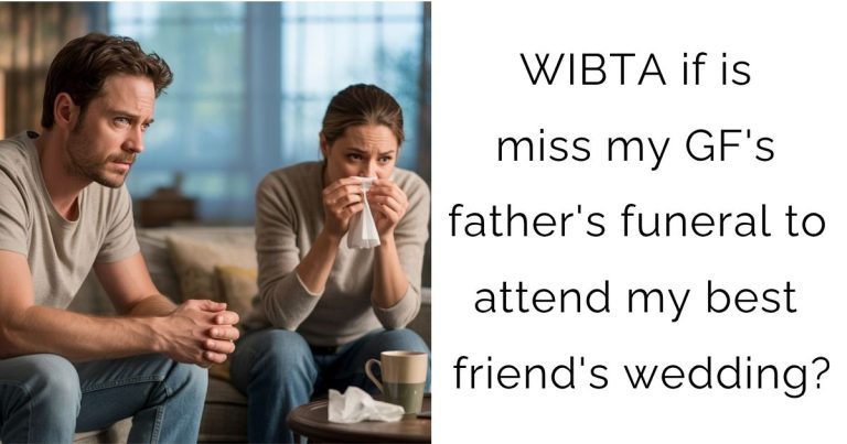 WIBTA if is miss my GF’s father’s funeral to attend my best friend’s wedding?