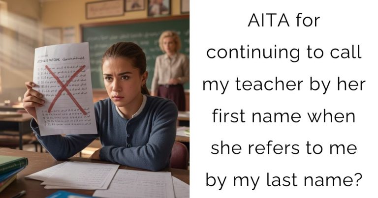AITA for continuing to call my teacher by her first name when she refers to me by my last name?