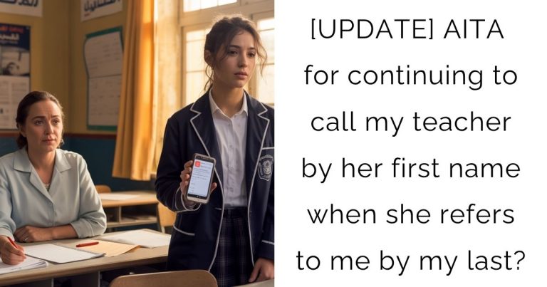 [UPDATE] AITA for continuing to call my teacher by her first name when she refers to me by my last?