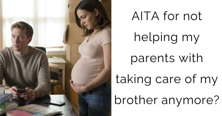 AITA for not helping my parents with taking care of my brother anymore?
