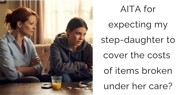 AITA for expecting my step-daughter to cover the costs of items broken under her care?