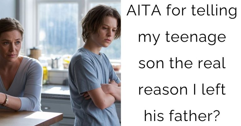 AITA for telling my teenage son the real reason I left his father?