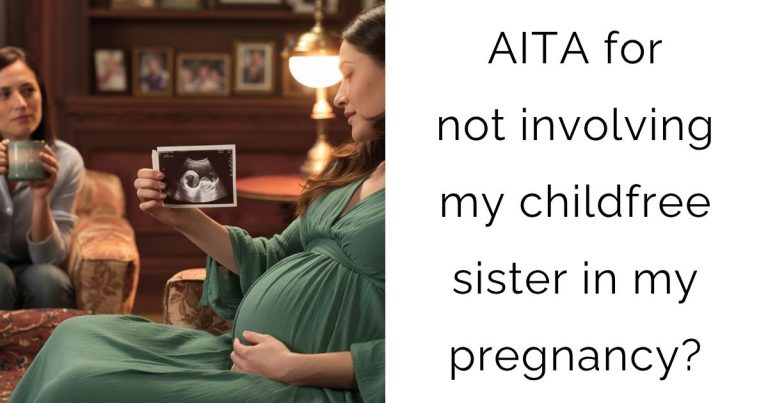 AITA for not involving my childfree sister in my pregnancy?