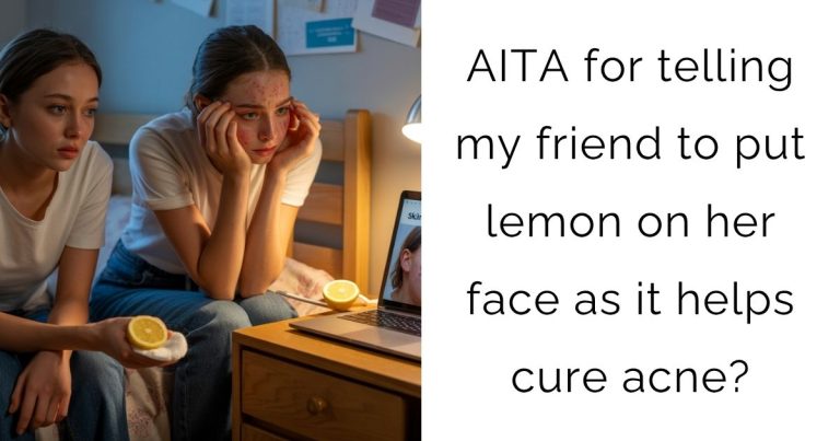AITA for telling my friend to put lemon on her face as it helps cure acne?