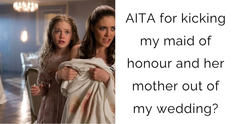 AITA for kicking my maid of honour and her mother out of my wedding?