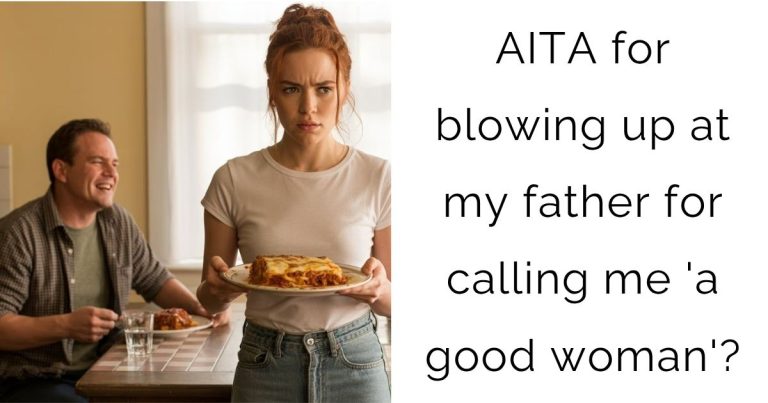 AITA for blowing up at my father for calling me ‘a good woman’?