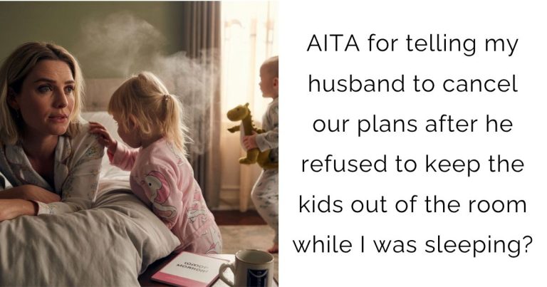 AITA for telling my husband to cancel our plans after he refused to keep the kids out of the room while I was sleeping?