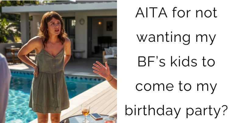 AITA for not wanting my BF’s kids to come to my birthday party?