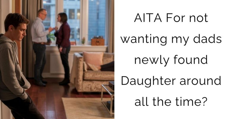AITA For not wanting my dads newly found Daughter around all the time?