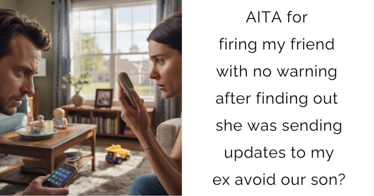 AITA for firing my friend with no warning after finding out she was sending updates to my ex avoid our son?