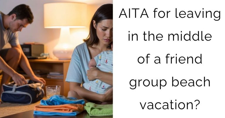 AITA for leaving in the middle of a friend group beach vacation?