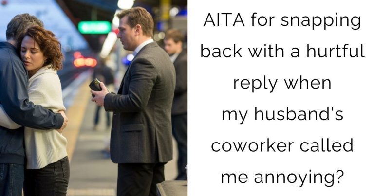 AITA for snapping back with a hurtful reply when my husband’s coworker called me annoying?