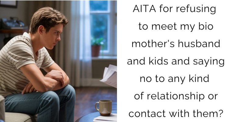 AITA for refusing to meet my bio mother’s husband and kids and saying no to any kind of relationship or contact with them?