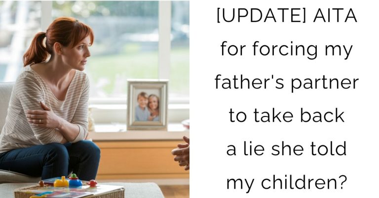 [UPDATE] AITA for forcing my father’s partner to take back a lie she told my children?