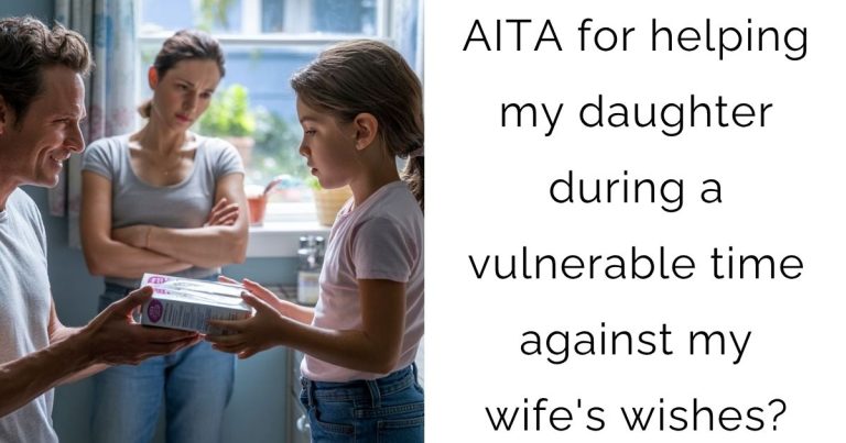 AITA for helping my daughter during a vulnerable time against my wife’s wishes?