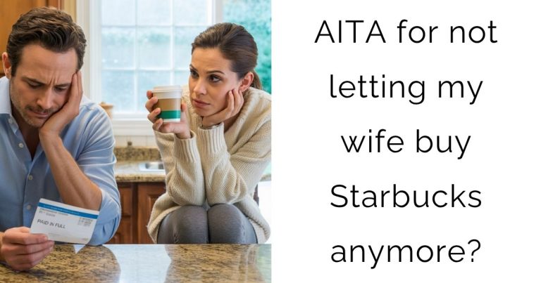 AITA for not letting my wife buy Starbucks anymore?