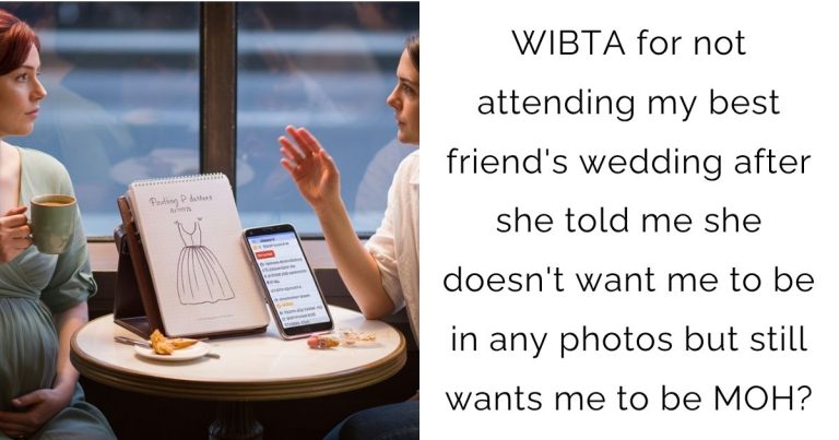 WIBTA for not attending my best friend’s wedding after she told me she doesn’t want me to be in any photos but still wants me to be MOH?