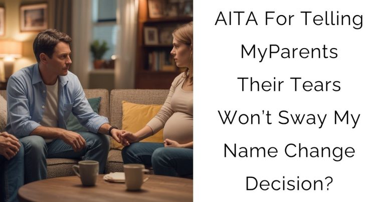 AITA For Telling My Parents  Their Tears  Won’t Sway My  Name Change Decision?