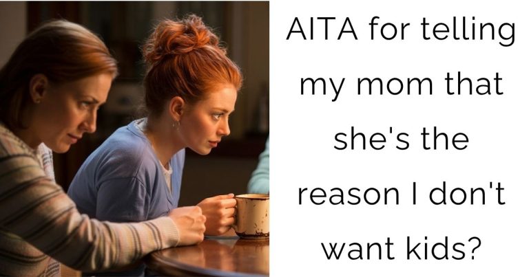 AITA for telling my mom that she’s the reason I don’t want kids?