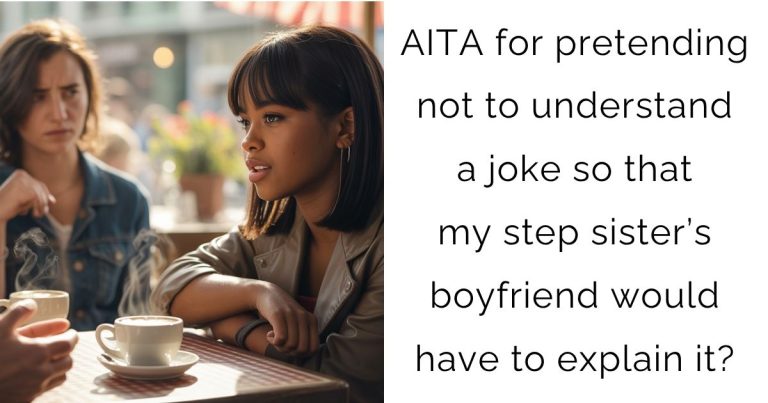 AITA for pretending not to understand a joke so that my step sister’s boyfriend would have to explain it?