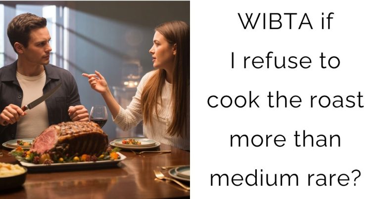 WIBTA if I refuse to cook the roast more than medium rare?