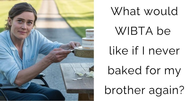 What would WIBTA be like if I never baked for my brother again?