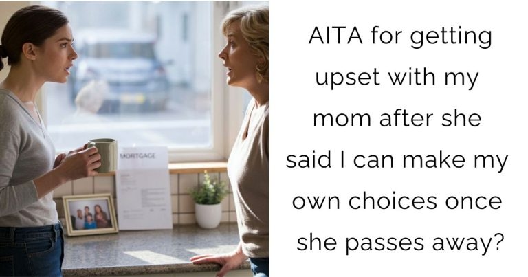 AITA for getting upset with my mom after she said I can make my own choices once she passes away?