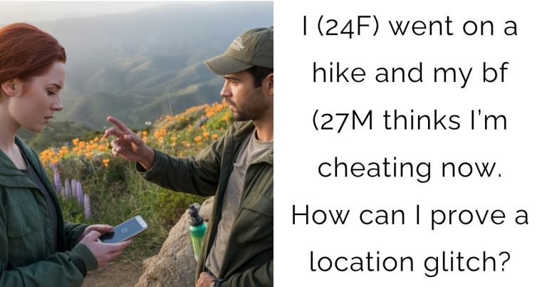 I (24F) went on a hike and my bf (27M thinks I’m cheating now. How can I prove a location glitch?
