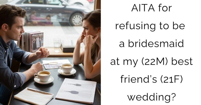 AITA for refusing to be a bridesmaid at my(22M) best friend’s(21F) wedding?