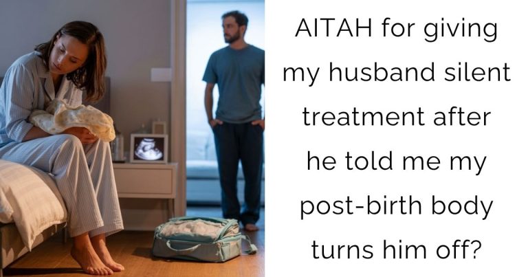 AITAH for giving my husband silent treatment after he told me my post-birth body turns him off?