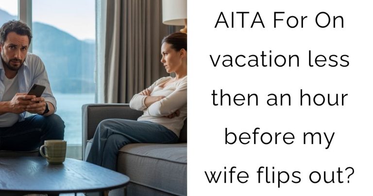 AITA For On vacation less then an hour before my wife flips out?