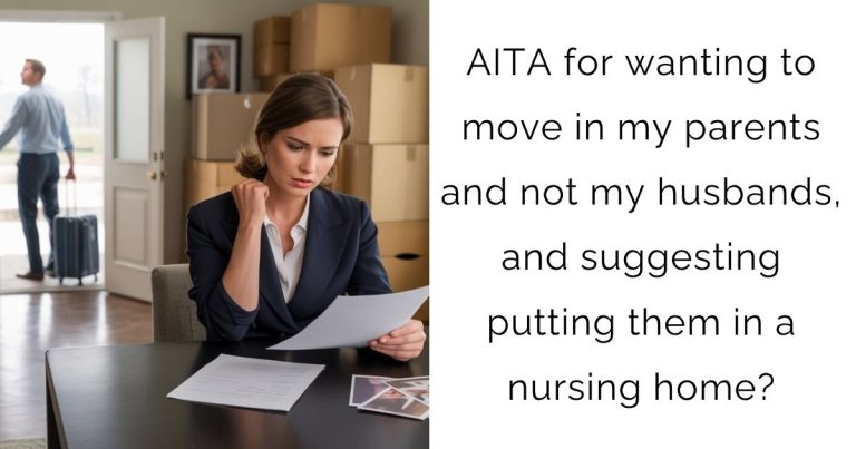 AITA for wanting to move in my parents and not my husbands, and suggesting putting them in a nursing home?