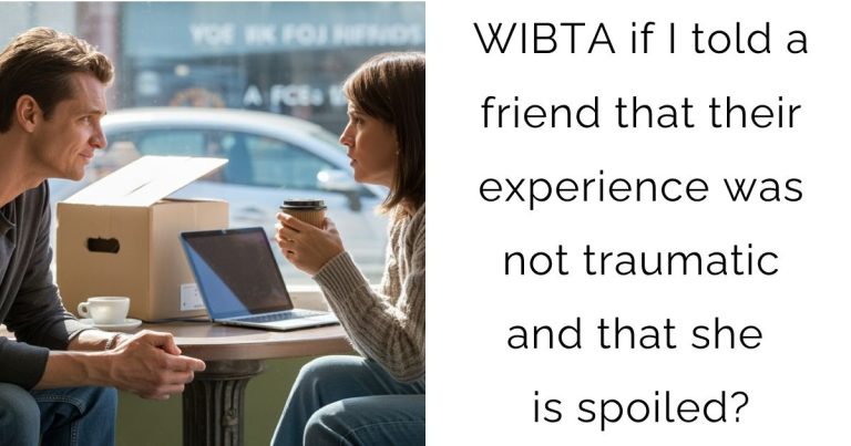WIBTA if I told a friend that their experience was not traumatic and that she is spoiled?