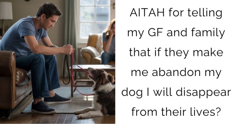 AITAH for telling my GF and family that if they make me abandon my dog I will disappear from their lives?