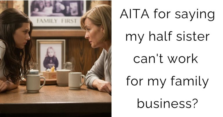 AITA for saying my half sister can’t work for my family business?