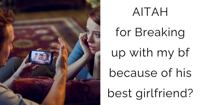 AITAH for Breaking up with my bf because of his best girlfriend?