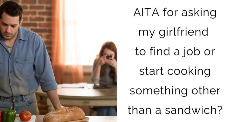 AITA for asking my girlfriend to find a job or start cooking something other than a sandwich?