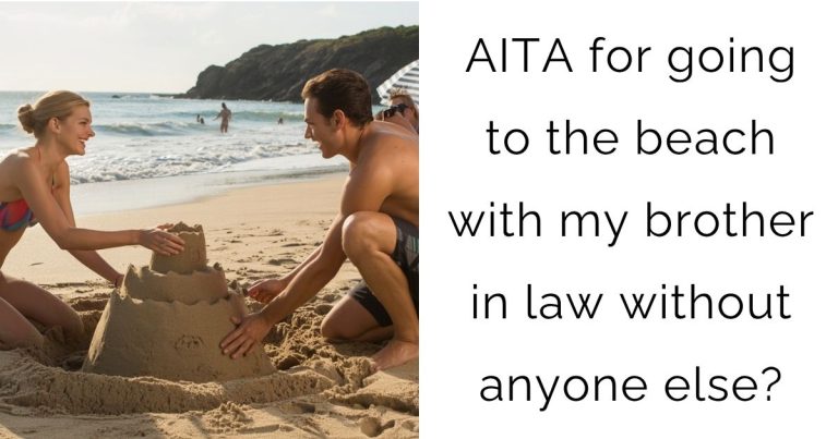 AITA for going to the beach with my brother in law without anyone else?