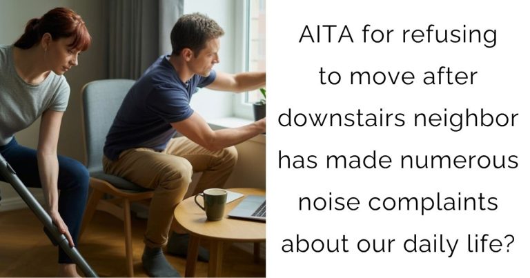 AITA for refusing to move after downstairs neighbor has made numerous noise complaints about our daily life?