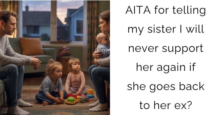 AITA for telling my sister I will never support her again if she goes back to her ex?