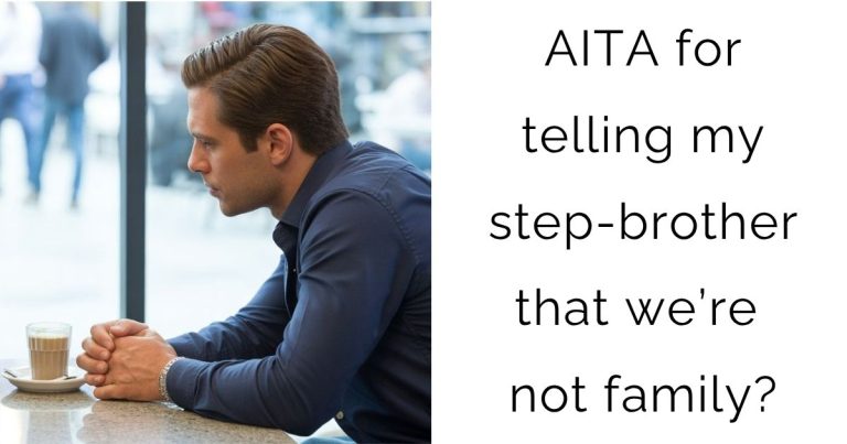 AITA for telling my step-brother that we’re not family?