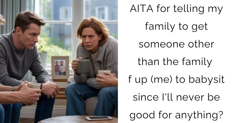AITA for telling my family to get someone other than the family f up (me) to babysit since I’ll never be good for anything?